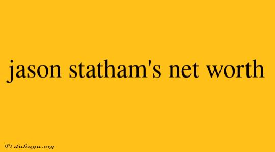 Jason Statham's Net Worth