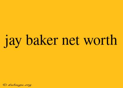 Jay Baker Net Worth