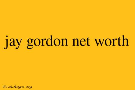 Jay Gordon Net Worth