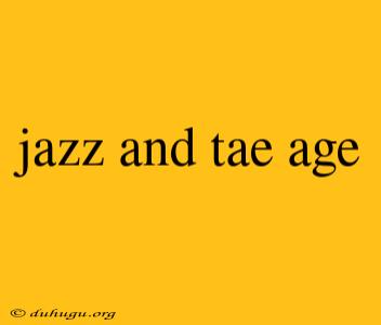 Jazz And Tae Age