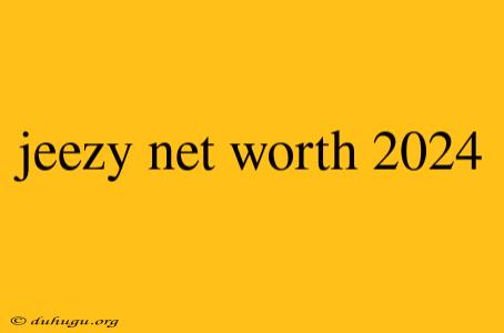 Jeezy Net Worth 2024