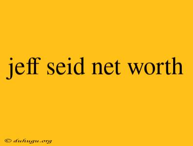 Jeff Seid Net Worth