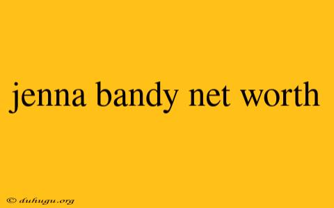 Jenna Bandy Net Worth