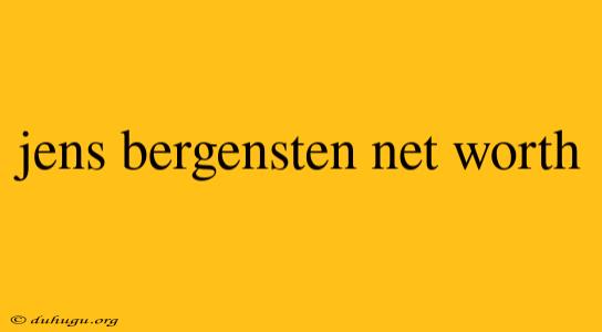 Jens Bergensten Net Worth