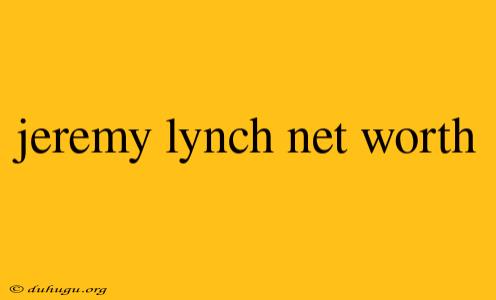 Jeremy Lynch Net Worth