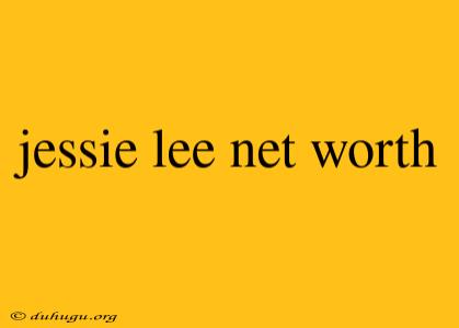 Jessie Lee Net Worth