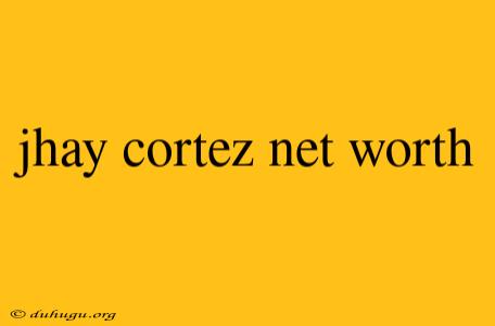 Jhay Cortez Net Worth