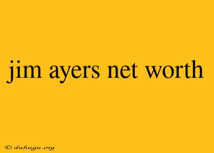 Jim Ayers Net Worth