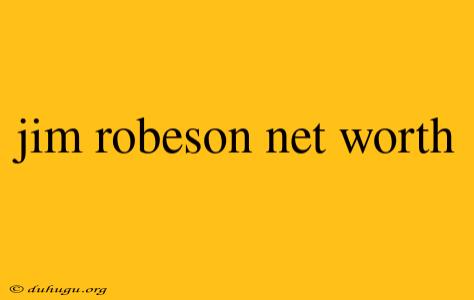 Jim Robeson Net Worth