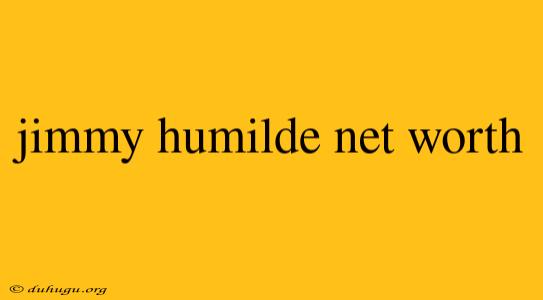 Jimmy Humilde Net Worth