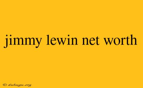 Jimmy Lewin Net Worth