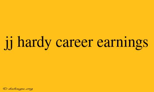 Jj Hardy Career Earnings