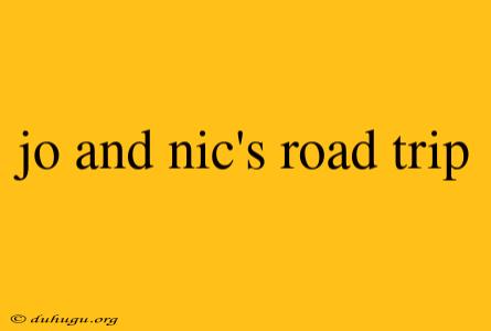 Jo And Nic's Road Trip