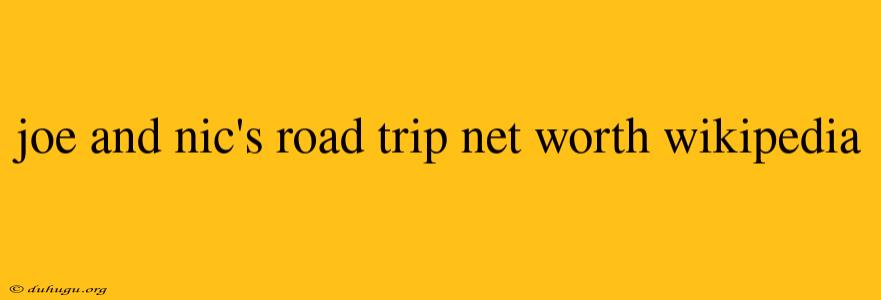 Joe And Nic's Road Trip Net Worth Wikipedia