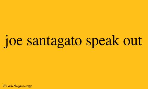 Joe Santagato Speak Out