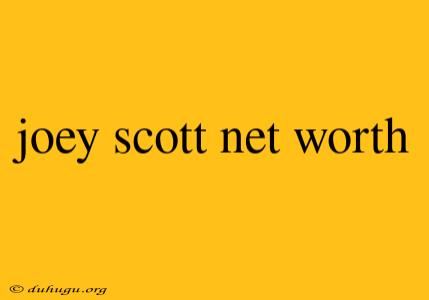 Joey Scott Net Worth