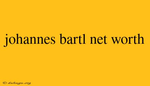 Johannes Bartl Net Worth