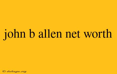 John B Allen Net Worth