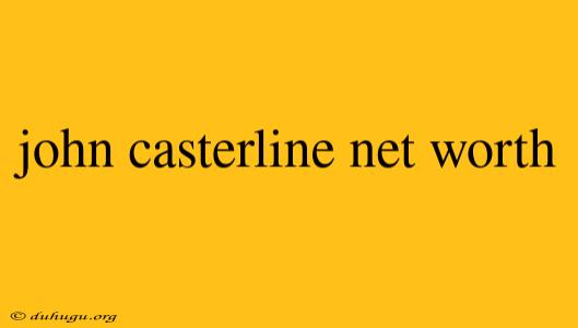 John Casterline Net Worth