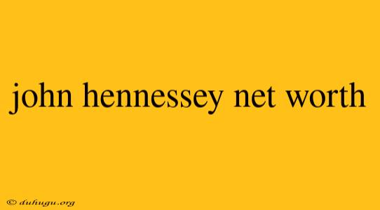 John Hennessey Net Worth