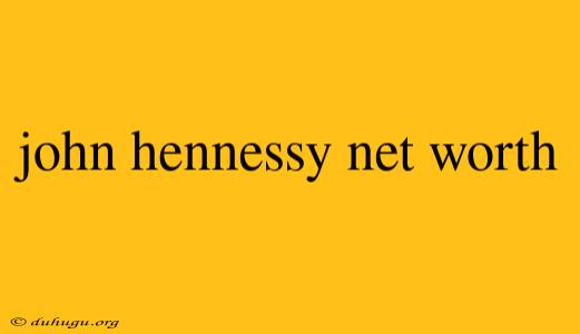 John Hennessy Net Worth