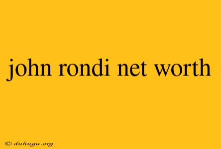 John Rondi Net Worth