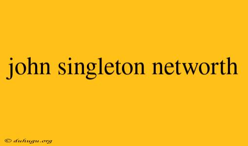 John Singleton Networth