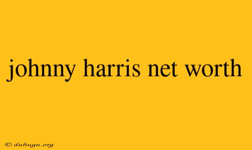 Johnny Harris Net Worth