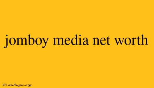 Jomboy Media Net Worth