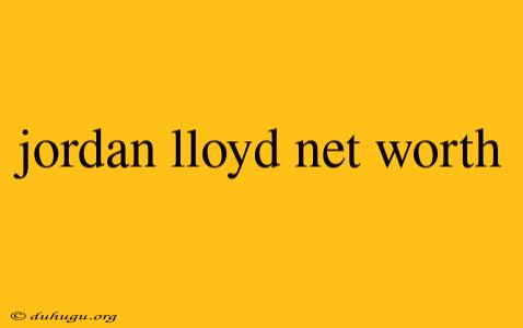 Jordan Lloyd Net Worth