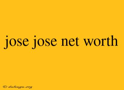 Jose Jose Net Worth