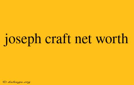 Joseph Craft Net Worth