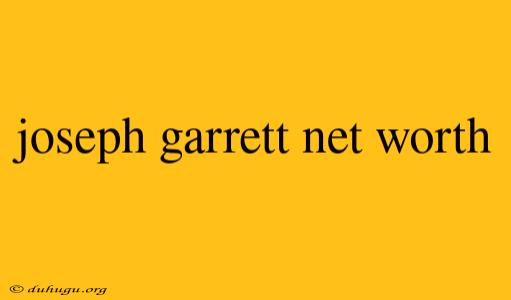 Joseph Garrett Net Worth