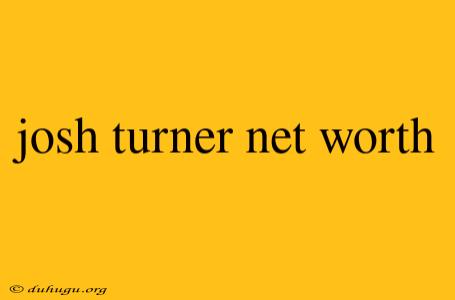 Josh Turner Net Worth