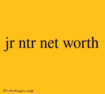 Jr Ntr Net Worth