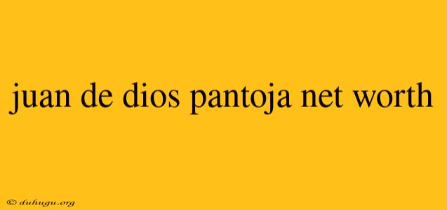 Juan De Dios Pantoja Net Worth