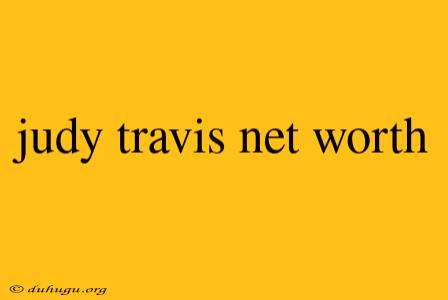 Judy Travis Net Worth