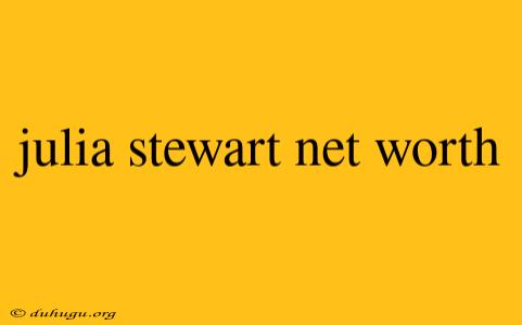 Julia Stewart Net Worth