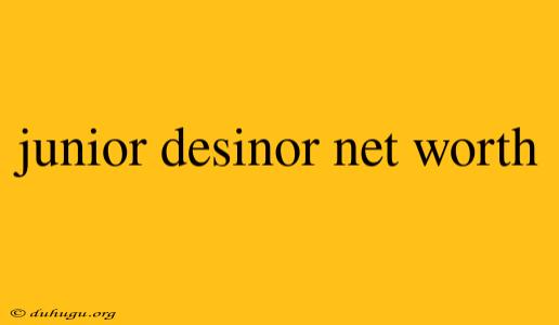 Junior Desinor Net Worth