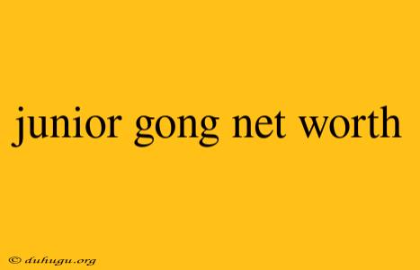 Junior Gong Net Worth