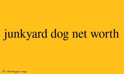 Junkyard Dog Net Worth