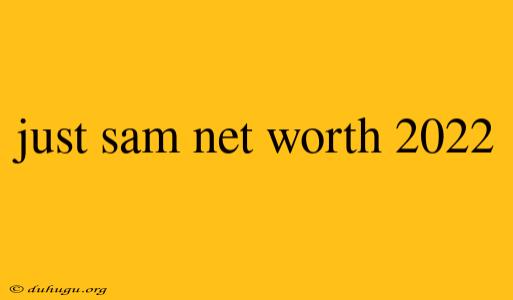 Just Sam Net Worth 2022