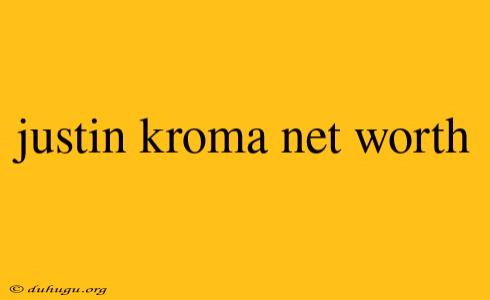 Justin Kroma Net Worth