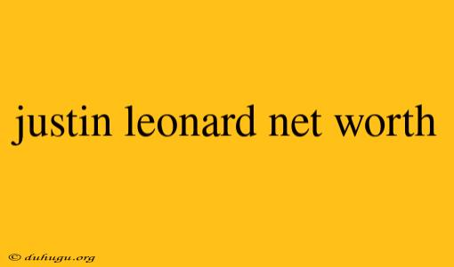 Justin Leonard Net Worth