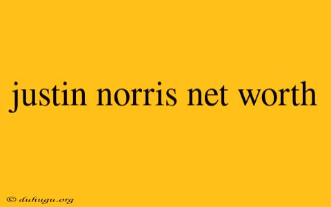 Justin Norris Net Worth