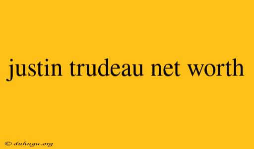 Justin Trudeau Net Worth