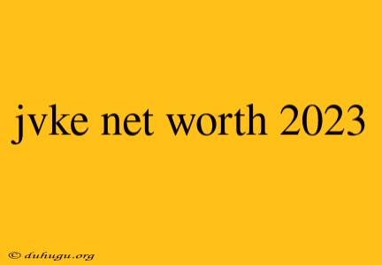 Jvke Net Worth 2023