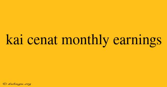 Kai Cenat Monthly Earnings