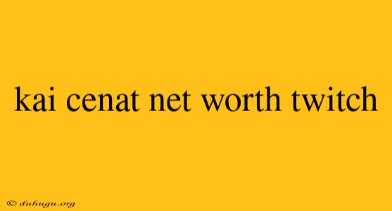 Kai Cenat Net Worth Twitch