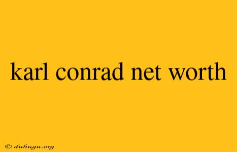 Karl Conrad Net Worth